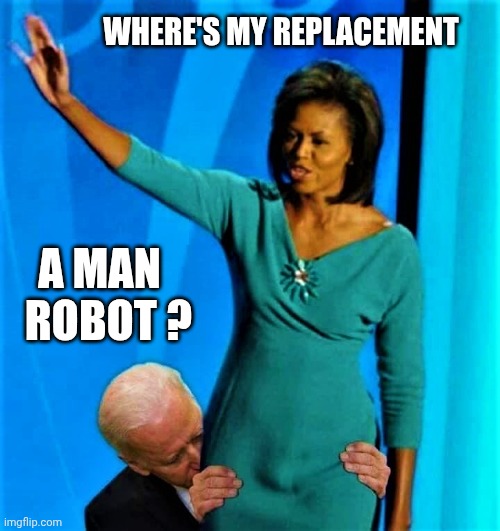 Biden sniffs Michelle Obama | Where's my replacement A man
  robot ? | image tagged in biden sniffs michelle obama | made w/ Imgflip meme maker