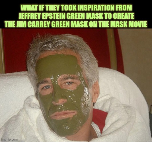 Jeffrey Epstein green mask ? | What if they took inspiration from Jeffrey Epstein green mask to create the Jim Carrey green mask on the mask movie | image tagged in jeffrey epstein green mask | made w/ Imgflip meme maker