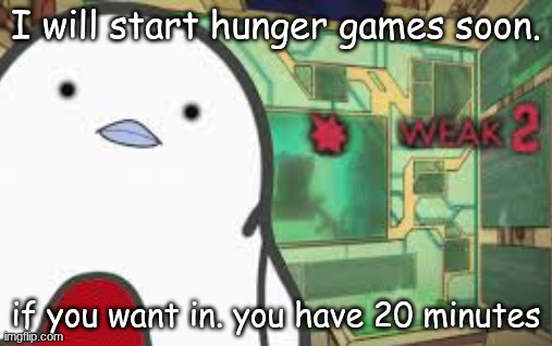 Weak | I will start hunger games soon. if you want in. you have 20 minutes | image tagged in weak | made w/ Imgflip meme maker