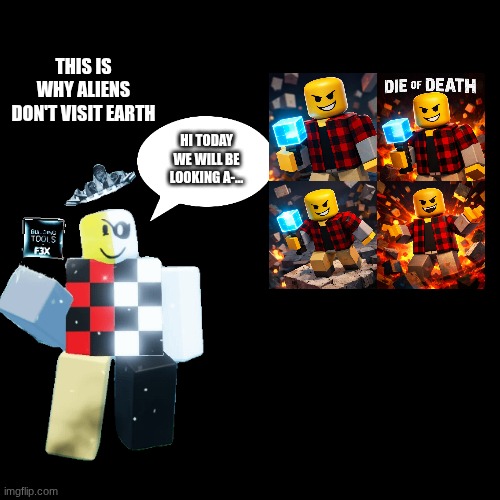 And they say that AI will take over Humanity?? | This is why aliens don't visit Earth; hi today we will be looking a-... | image tagged in forsaken,idk what to put here | made w/ Imgflip meme maker