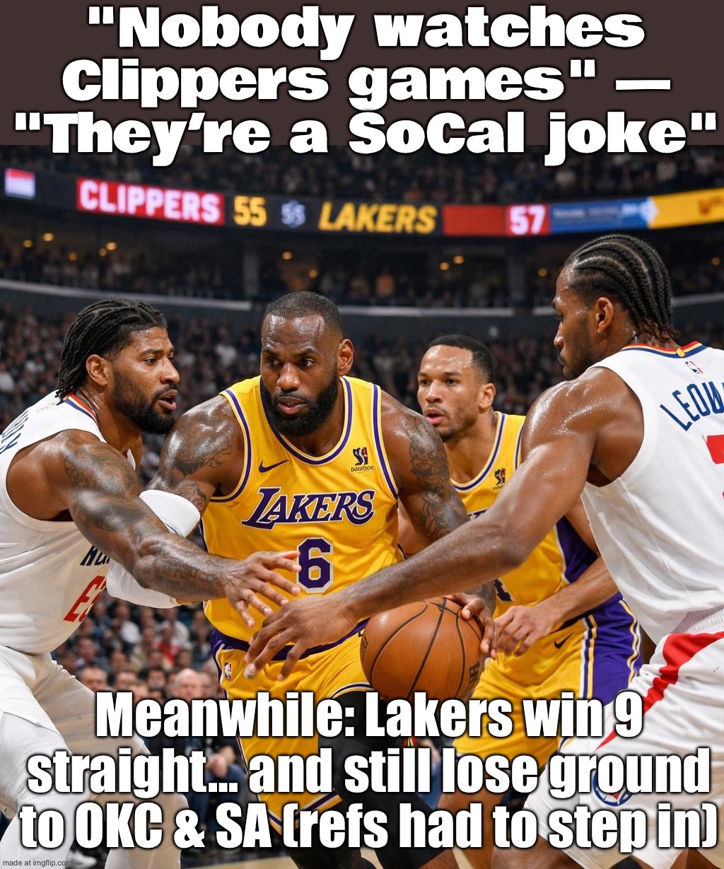 Meanwhile the Lakers win 9 straight… and still lose ground to OKC & San Antonio ("refs had to step in") | "Nobody watches Clippers games" — "They’re a SoCal joke"; Meanwhile: Lakers win 9 straight… and still lose ground to OKC & SA (refs had to step in) | image tagged in nba,lakers,basketball,referee,logical fallacy referee,meanwhile | made w/ Imgflip meme maker