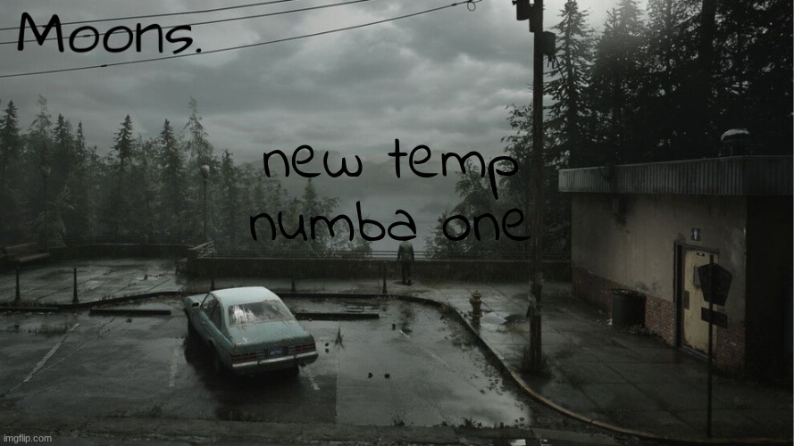 moons silent hill 2 remake temp | new temp numba one | image tagged in moons silent hill 3 remake temp | made w/ Imgflip meme maker