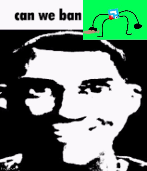 Caputung In my au | image tagged in can we ban this guy,caputung,au | made w/ Imgflip meme maker