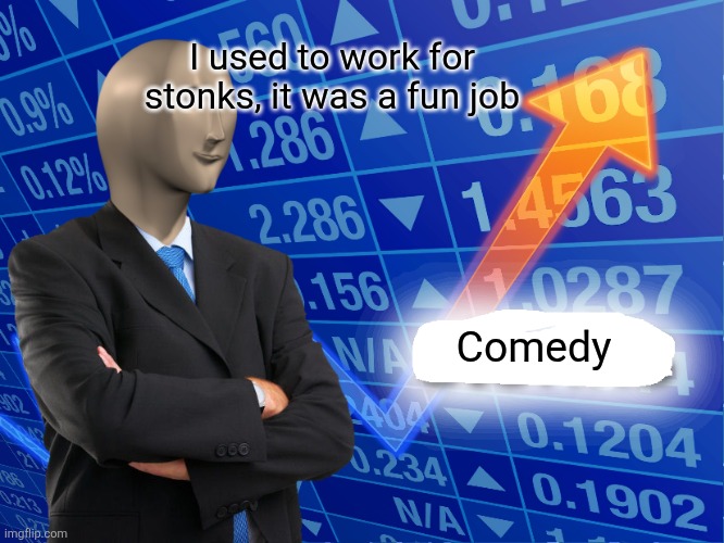 Empty Stonks | Comedy I used to work for stonks, it was a fun job | image tagged in empty stonks | made w/ Imgflip meme maker