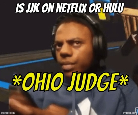 Ohio Judge | is jjk on netflix or hulu | image tagged in ohio judge | made w/ Imgflip meme maker