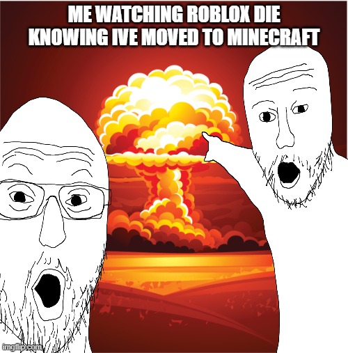 minceraft | me watching roblox die
knowing ive moved to minecraft | image tagged in minecraft memes,roblox | made w/ Imgflip meme maker