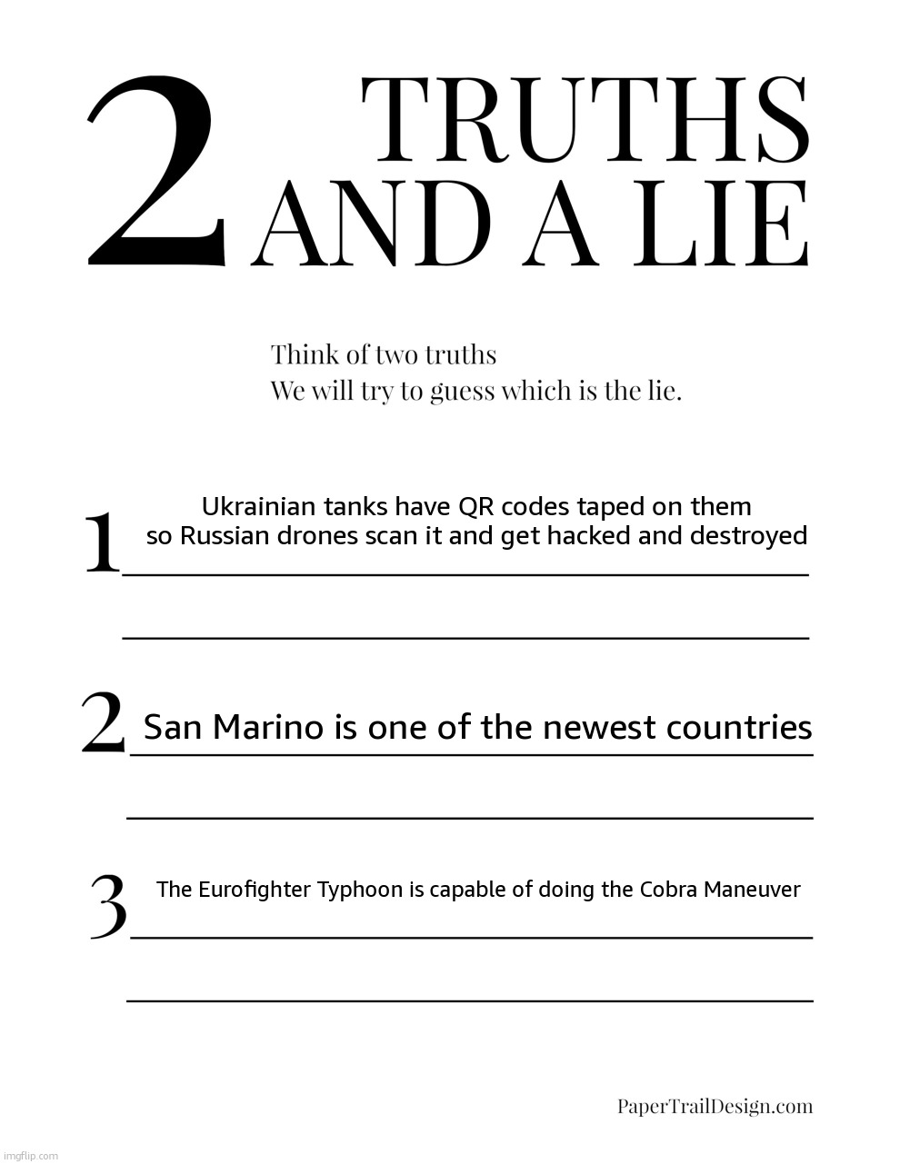 2 Truths and a Lie | Ukrainian tanks have QR codes taped on them so Russian drones scan it and get hacked and destroyed; San Marino is one of the newest countries; The Eurofighter Typhoon is capable of doing the Cobra Maneuver | image tagged in 2 truths and a lie | made w/ Imgflip meme maker