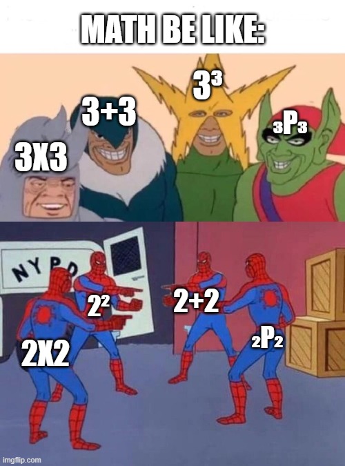 Math | math be like:; 3³; 3+3; ₃P₃; 3x3; 2+2; 2²; ₂P₂; 2x2 | image tagged in 4 spiderman pointing at each other | made w/ Imgflip meme maker