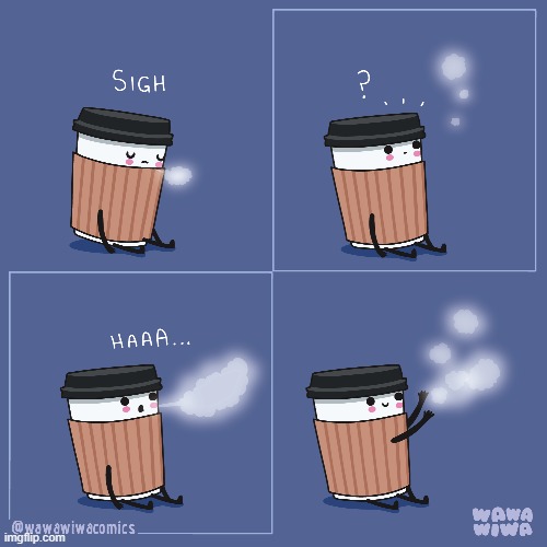 image tagged in coffee,cup,coffee cup,sigh,breath,steam | made w/ Imgflip meme maker