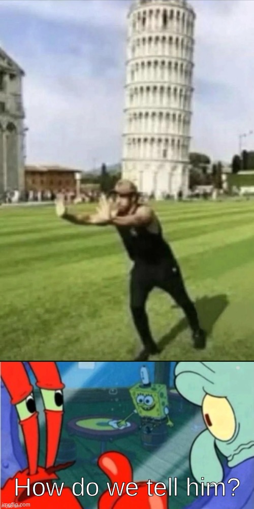 Let him live the moment | How do we tell him? | image tagged in who gonna tell em,pizza tower | made w/ Imgflip meme maker