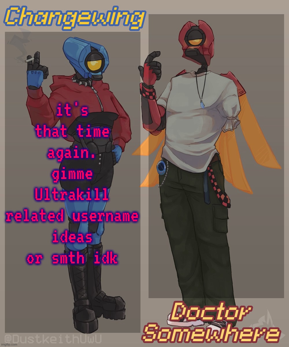 idk might not change tho | it's that time again. gimme Ultrakill related username ideas or smth idk | image tagged in changewing doctor somewhere ultrakill shared template 2 | made w/ Imgflip meme maker