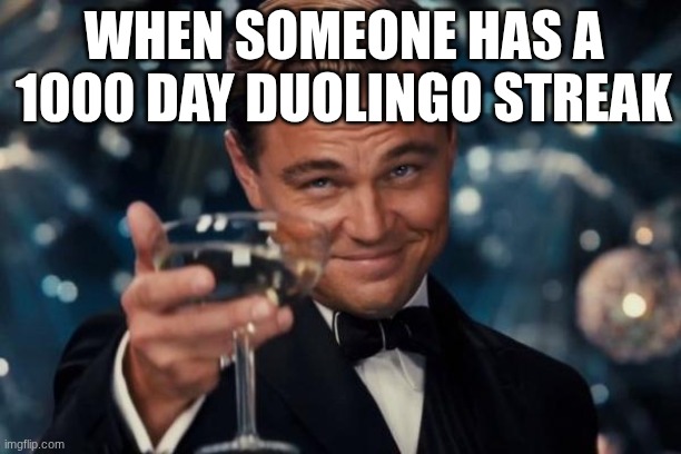 Leonardo Dicaprio Cheers | When someone has a 1000 day duolingo streak | image tagged in memes,leonardo dicaprio cheers | made w/ Imgflip meme maker