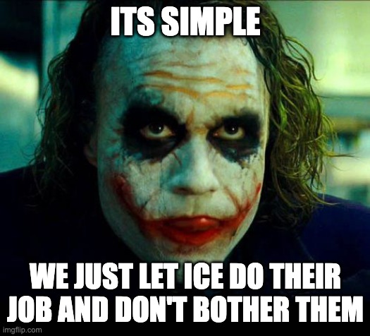 its simple we just let ice do their job and don't bother them | image tagged in joker it's simple we kill the batman | made w/ Imgflip meme maker