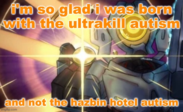 Imaginary Technique: Marksman Revolver | i'm so glad i was born with the ultrakill autism; and not the hazbin hotel autism | image tagged in imaginary technique marksman revolver | made w/ Imgflip meme maker