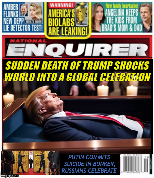 National Enquirer TRUMP DEAD | image tagged in national enquirer trump dead,putin commits suicide,world celebrations,maga mourning | made w/ Imgflip meme maker