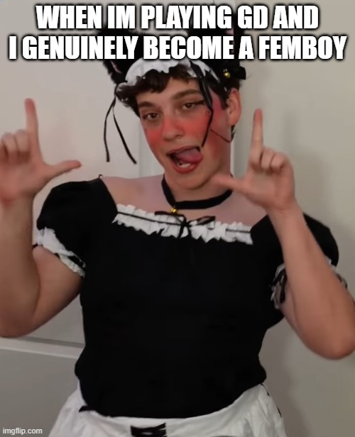 WOOOOPA | when im playing gd and i genuinely become a femboy | image tagged in geometry dash,youtuber,gaming | made w/ Imgflip meme maker