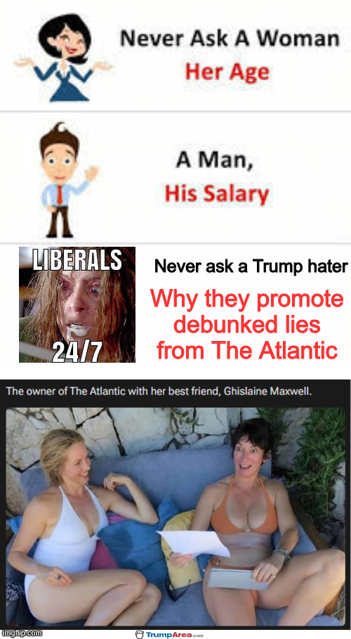 Never ask a Trump hater Why they promote debunked lies from The Atlantic | image tagged in never ask a woman her age | made w/ Imgflip meme maker