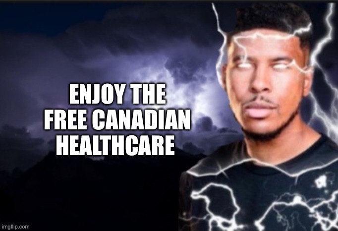 “But but but America bad” - liberals | Enjoy the free Canadian healthcare | image tagged in lol | made w/ Imgflip meme maker