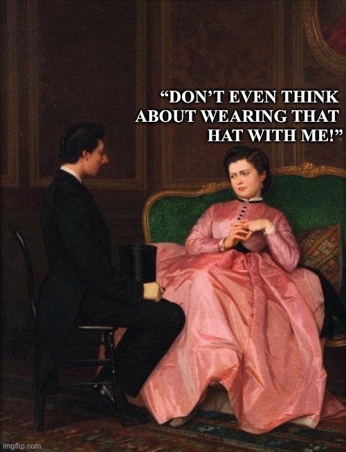 Art meme | “Don’t even think 
about wearing that 
hat with me!” | image tagged in relationships | made w/ Imgflip meme maker