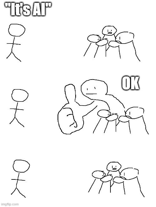 It's AI | "It's AI"; OK | image tagged in giant thumb guy | made w/ Imgflip meme maker