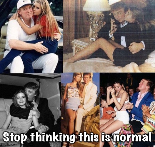 Stop thinking this is normal | image tagged in trump ivanka pedophile days incest | made w/ Imgflip meme maker