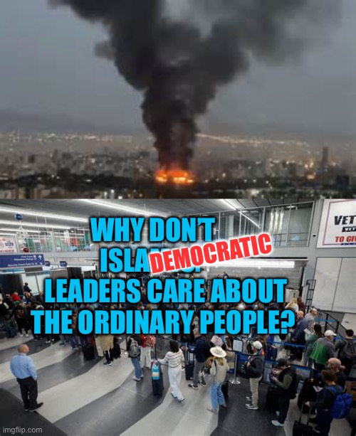 Democrats make everything Political | Why don’t       Islamic.        leaders care about the ordinary people? Democratic | image tagged in gifs,democrats,democratic socialism,incompetence,heartless | made w/ Imgflip meme maker