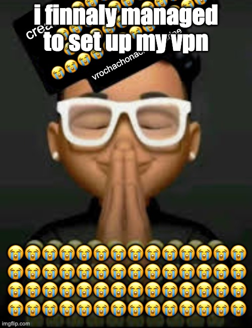 its so slow gah damn | i finnaly managed to set up my vpn | image tagged in im crine | made w/ Imgflip meme maker