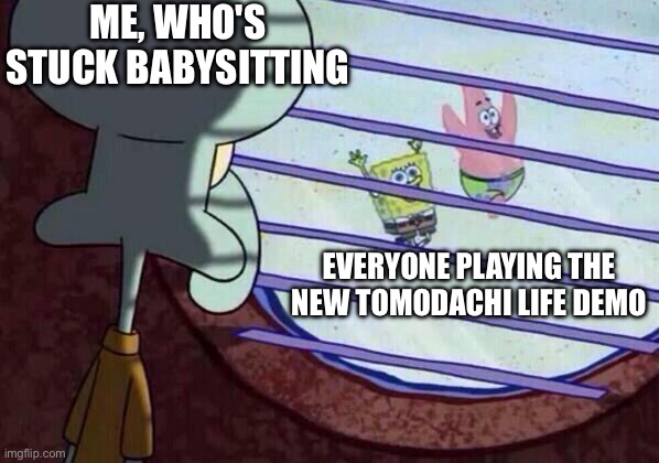 Not Being Able To Play The Tomodachi Life Demo Be Like | Me, who's stuck babysitting; Everyone playing the new Tomodachi Life demo | image tagged in squidward window,meme,looking out window | made w/ Imgflip meme maker