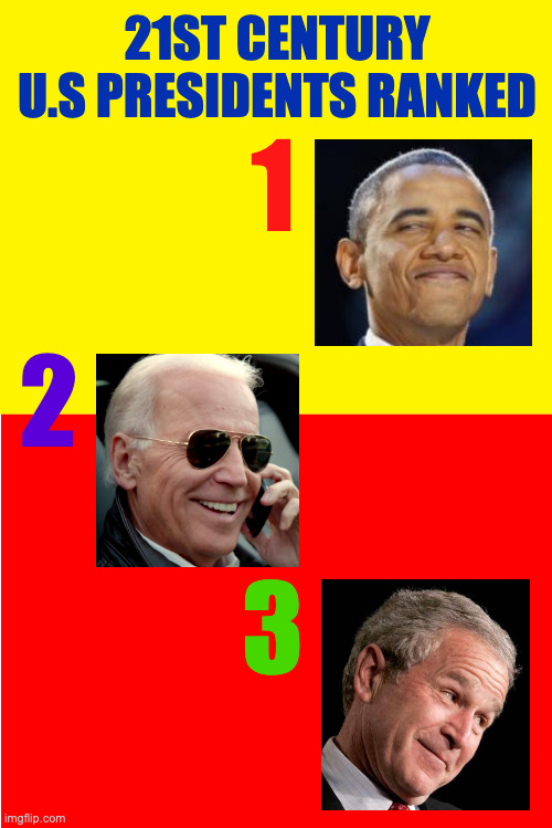 Now you know. | 21st century U.S presidents ranked; 1; 2; 3 | image tagged in memes,potus | made w/ Imgflip meme maker
