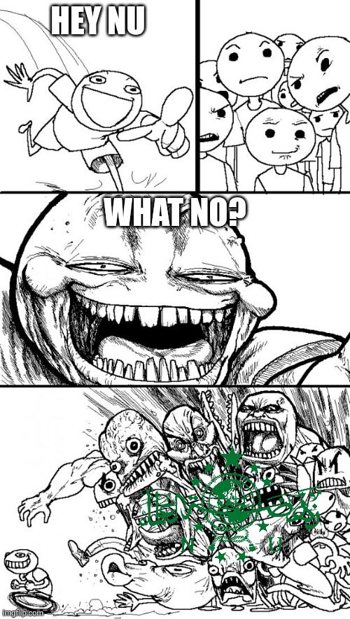 Hey Internet (What NU??) | Hey NU; What No? | image tagged in memes,hey internet | made w/ Imgflip meme maker