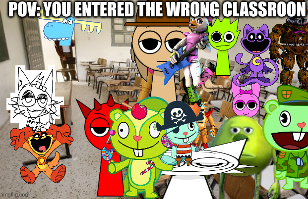 wrong classroom buddy | pov: you entered the wrong classroon | image tagged in htf,sprunki,poppy playtime,fnaf,school,shitpost | made w/ Imgflip meme maker