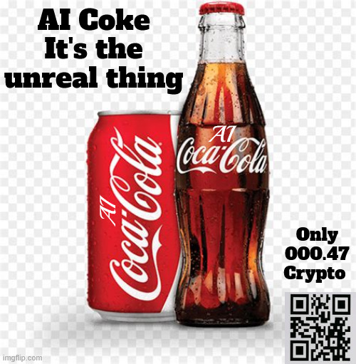 I'd like to teach the world to think | AI Coke
It's the unreal thing; AI; AI; Only 000.47 Crypto | image tagged in i'd like to teach the world to think,in perfect harmony,get you're ass to mars,rekall,deposit no return,man drown in coke ai | made w/ Imgflip meme maker