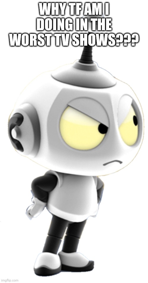 Why tf am I doing in the worst TV shows??? | made w/ Imgflip meme maker