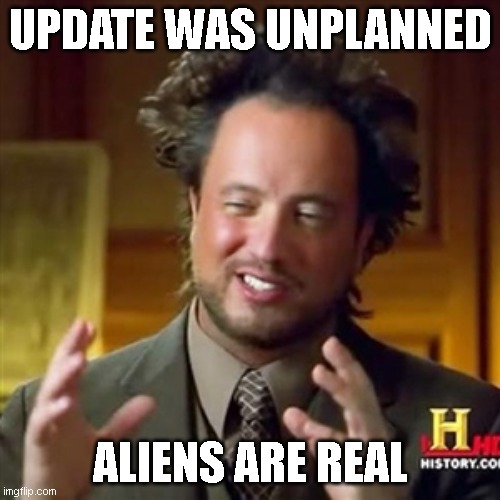 Updates | Update was unplanned; aliens are real | image tagged in national geographic guy | made w/ Imgflip meme maker