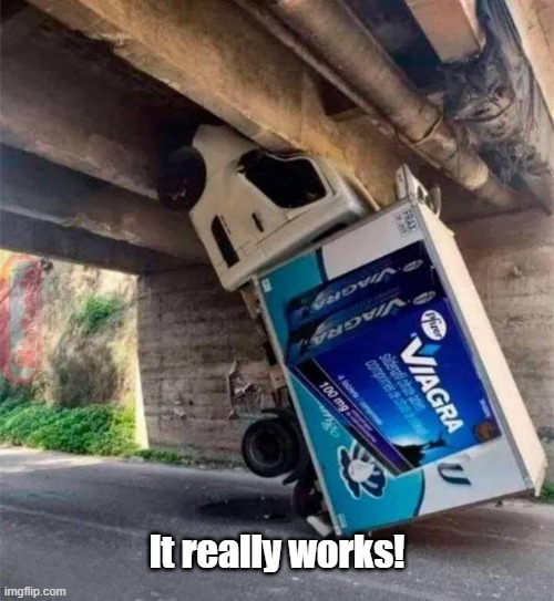 Bridge To Nowhere | It really works! | image tagged in trucker,viagra,stuck,4 hours | made w/ Imgflip meme maker