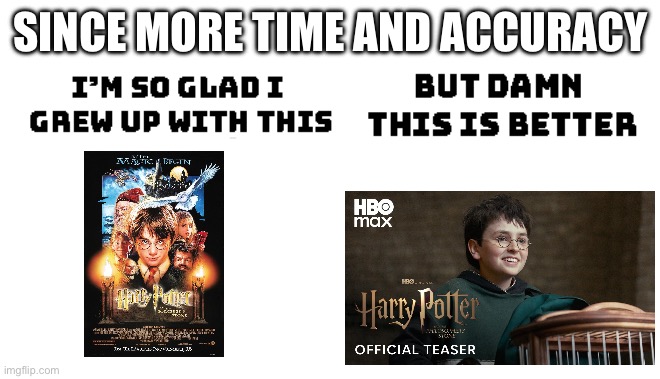 Im so glad i grew up with this, but damn this is better | Since more time and accuracy | image tagged in im so glad i grew up with this but damn this is better | made w/ Imgflip meme maker
