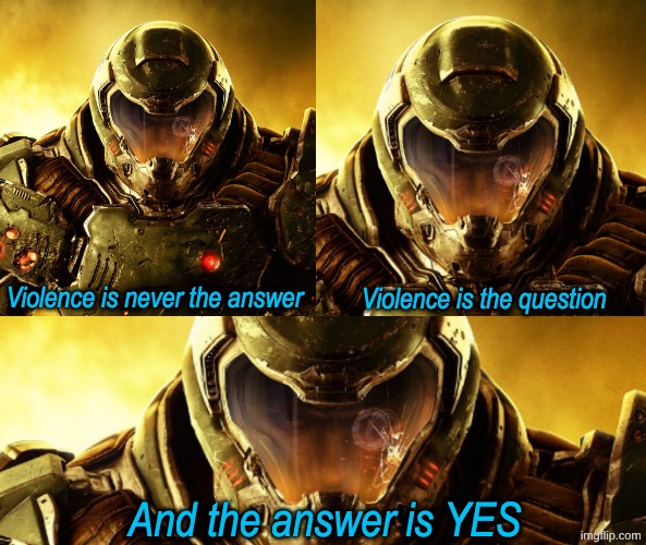 Violence is never the answer | image tagged in violence is never the answer | made w/ Imgflip meme maker