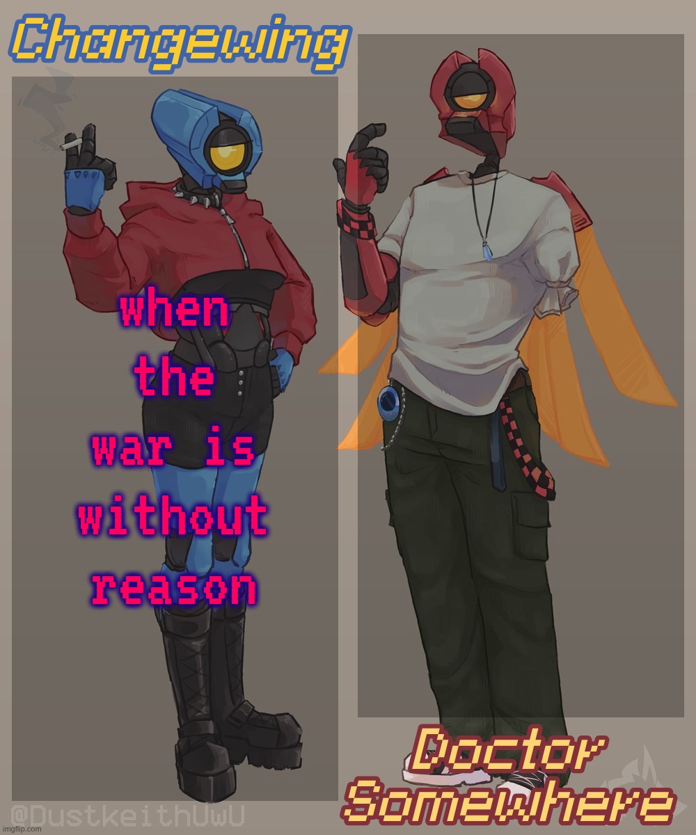Changewing & Doctor Somewhere Ultrakill Shared Template 2 | when the war is without reason | image tagged in changewing doctor somewhere ultrakill shared template 2 | made w/ Imgflip meme maker