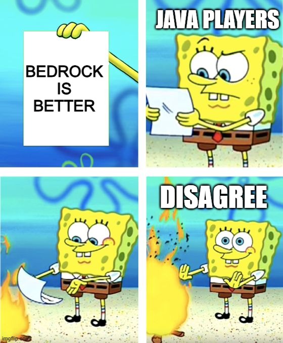 Bedrock Is Better I am telling you! | JAVA PLAYERS; Bedrock is better; Disagree | image tagged in spongebob burning paper,remix | made w/ Imgflip meme maker