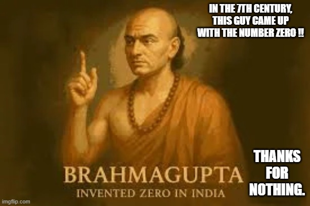 Here's the man who came up with the number ZERO. Thanks for nothing. | In the 7th century, this guy came up with the number zero !! Thanks for nothing. | image tagged in funny,humor,numbers,history,math,zero | made w/ Imgflip meme maker