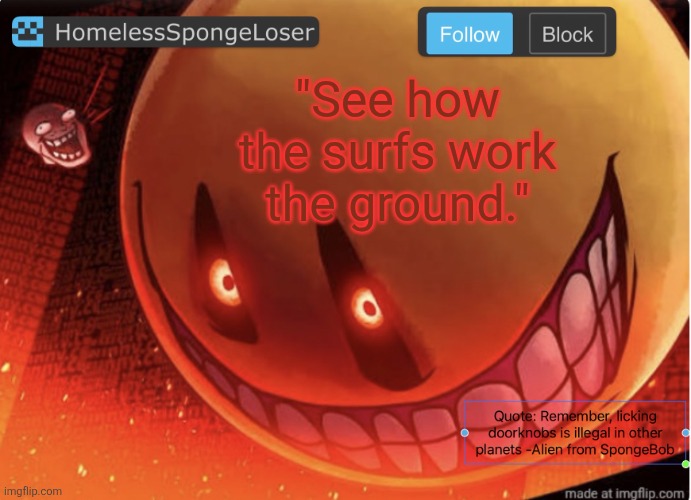 Lyrics? | "See how the surfs work the ground." | image tagged in homelessspongeloser announcement template | made w/ Imgflip meme maker