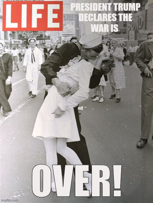 USA Surrenders | President TRump
 declares the 
war is; OVER! | image tagged in time war is over,usa surrenders trump orders,trump to win prize | made w/ Imgflip meme maker