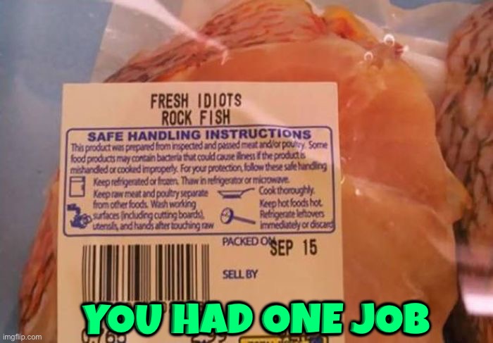 Fresh Idiots? | You had one job | image tagged in you had one job,task failed successfully,idiots,duhhh dumbass,dafuq did i just read,fish | made w/ Imgflip meme maker