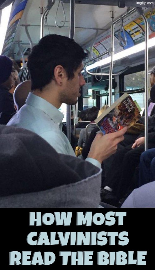 Calvinistic Bible Reading | How most Calvinists read the Bible | image tagged in calvinism,calvinist memes,reformed theology,anti calvinism,upside-down,theology | made w/ Imgflip meme maker