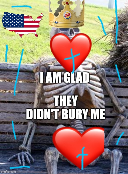 Jesus knows what everyone thinks the Bible says He does | I am glad; They didn't bury me | image tagged in memes,waiting skeleton,friends,church,christianity | made w/ Imgflip meme maker