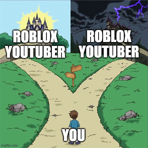 Two Paths | roblox youtuber; roblox youtuber; you | image tagged in two paths | made w/ Imgflip meme maker