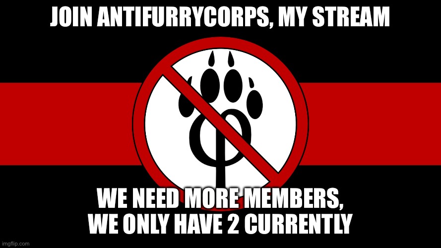 anti furry flag | JOIN ANTIFURRYCORPS, my stream; we need more members, we only have 2 currently | image tagged in anti furry flag | made w/ Imgflip meme maker