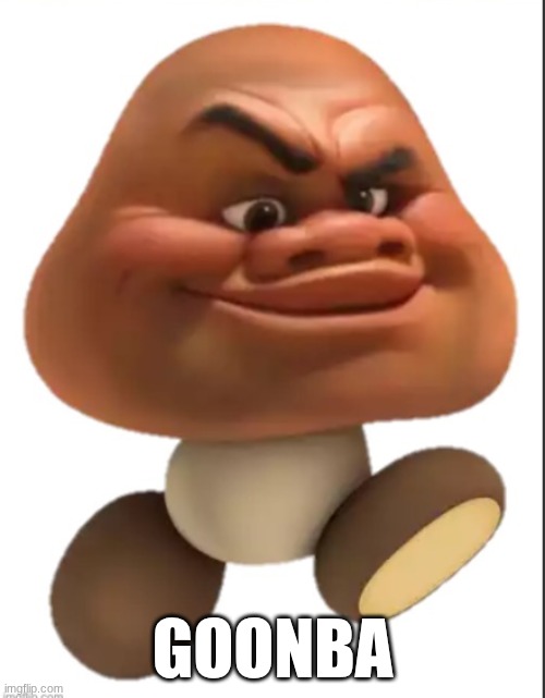 Goonba | Goonba | image tagged in mario,goomba,goonba,gooning,weird memes,fun | made w/ Imgflip meme maker