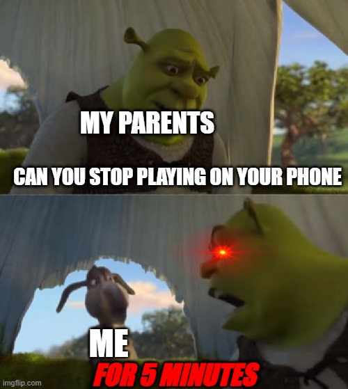 Could you not ___ for 5 MINUTES | MY PARENTS; CAN YOU STOP PLAYING ON YOUR PHONE; ME; FOR 5 MINUTES | image tagged in could you not ___ for 5 minutes | made w/ Imgflip meme maker