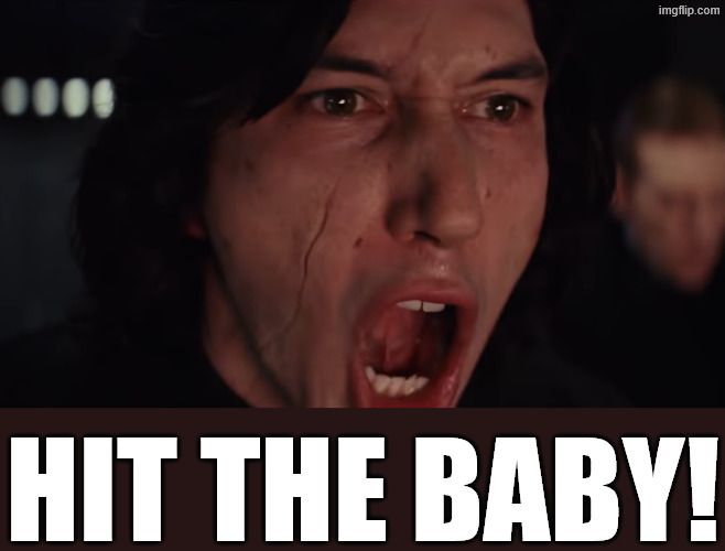 Kylo Ren More Blank | hit the baby! | image tagged in kylo ren more blank | made w/ Imgflip meme maker